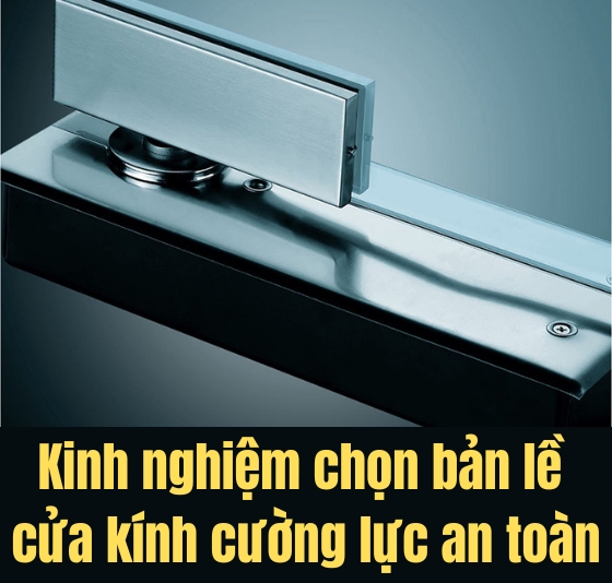 Kinh nghiệm chọn bản lề cửa kính cường lực an toàn bạn nên biết trước khi sử dụng 